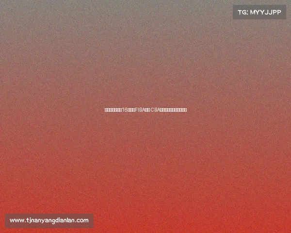 林庭谦单节爆发16分领衔FIBA海报 CBA顶薪球员硬实力展现无遗